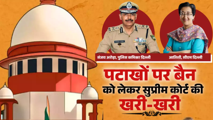 सुप्रीम कोर्ट ने दिल्ली पुलिस से पटाखों पर बैन को लेकर कड़े सवाल किए, कार्रवाई के आदेश